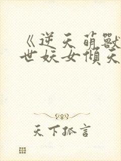 《逆天萌兽:绝世妖女倾天下