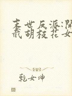 末世反派:开局截胡校花女主全本免费阅读