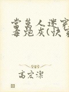 当万人迷穿成恶毒炮灰(快穿)