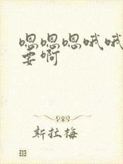 嗯嗯嗯哦哦哦不要啊