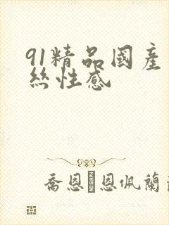 91精品国产黑丝性感
