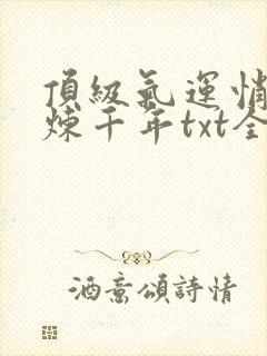 顶级气运悄悄修炼千年txt全文下载