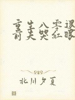 重生八零退婚后前夫哭红眼大结局
