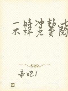 一时冲动,七世不祥免费阅读