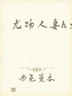 尤物人妻h文