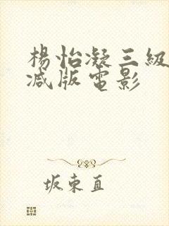 杨怡凝三级无删减版电影