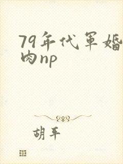 79年代军婚文肉np