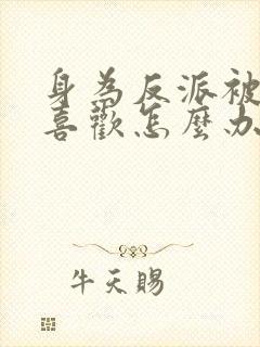 身为反派被女主喜欢怎么办免费阅读全