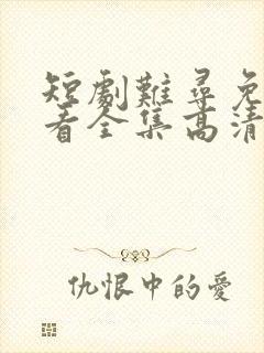 短剧难寻免费观看全集高清封面