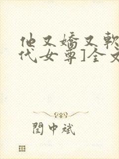 他又娇又软[现代女尊]全文阅读