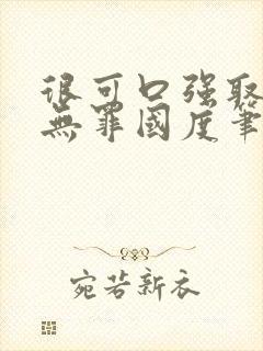 很可口强取豪夺无罪国度笔趣阁全文