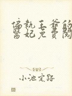 偏执王爷的团宠医妃免费阅读全文