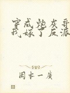 穿成炮灰哥儿后我嫁了反派比卡比