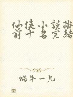 仙侠小说排行榜前十名完结