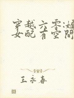 穿越六零:娇宠女配有空间最新章节封面