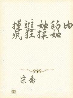 摸进她的内裤里疯狂揉她