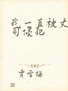 我一直被丈夫上司侵犯