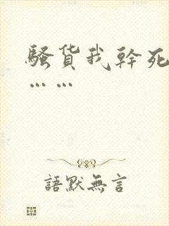 骚货我干死你哦……