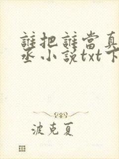 谁把谁当真水千丞小说txt下载