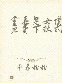 会长是女仆漫画免费下拉式漫画网