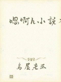 嗯啊h小说不要