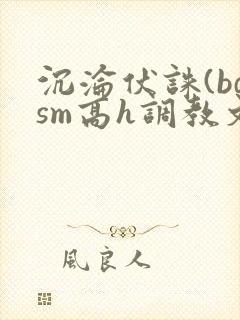 沉沦伏诛(bdsm高h调教文