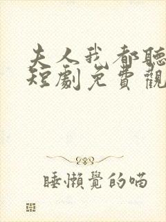 夫人我都听到了短剧免费观看全集