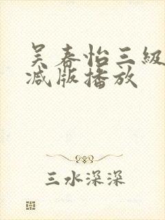吴春怡三级无删减版播放