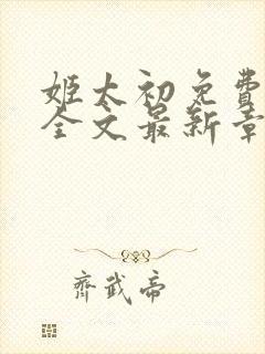 姬太初免费阅读全文最新章节笔趣阁