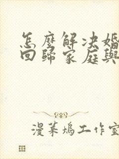 怎么解决婚外情回归家庭与婚外情的男人分手