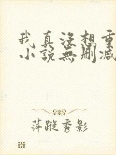 我真没想重生啊小说无删减正版在线阅读