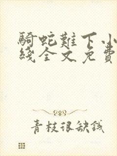 骑蛇难下小说在线全文免费阅读笔趣阁