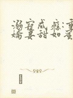 溺宠成瘾:重生娇妻甜如蜜