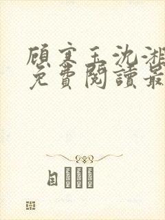 顾寒玉沈湘全文免费阅读最新章节更