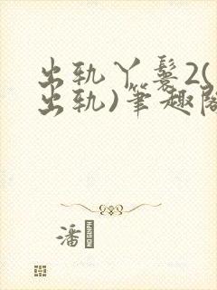 出轨丫鬟2(男出轨)笔趣阁一