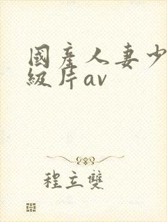国产人妻少妇一级片av