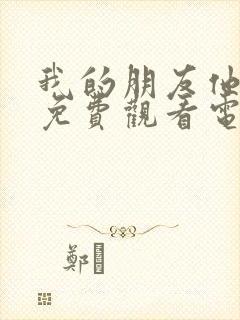 我的朋友他老婆免费观看电视剧