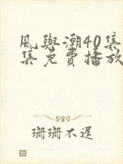 风与潮40集全集免费播放电视剧