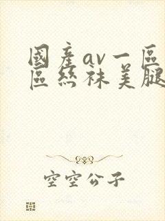 国产av一区二区丝袜美腿