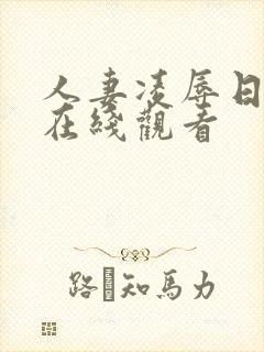人妻凌辱日动漫在线观看