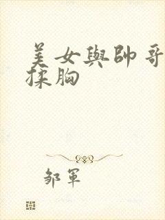美女与帅哥亲,揉胸
