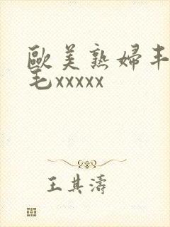 欧美熟妇丰满多毛xxxxx