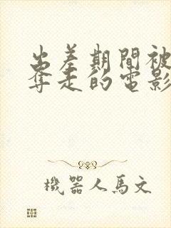 出差期间被上司夺走的电影叫什