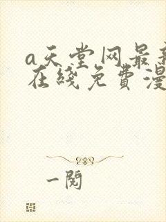 a天堂网最新版在线免费漫画