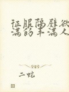 征服隔壁欲求不满的丰满人妻