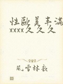 性欧美丰满熟妇xxxx久久久