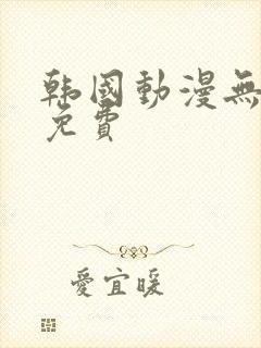 韩国动漫无遮挡免费