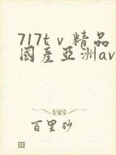 717tⅴ精品国产亚洲av成人