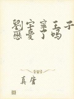 刘宇宁王子文谈恋爱了吗