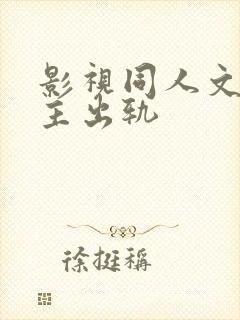 影视同人文h男主出轨